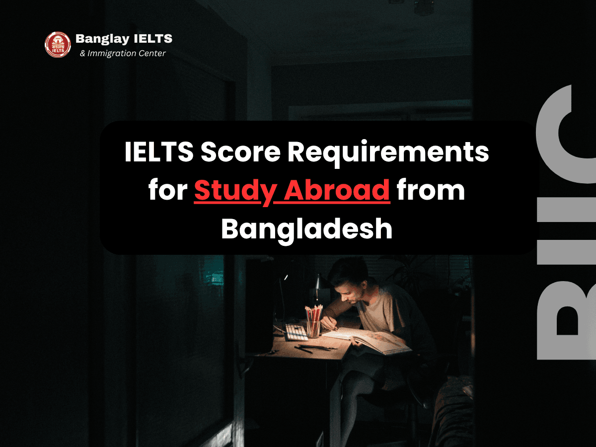 IELTS Score Requirements for Study Abroad from Bangladesh: UK, USA, Canada & Australia (2026 Guide)